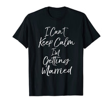 Load image into Gallery viewer, I Can't Keep Calm I'm Getting Married T-Shirt Future Wifey

