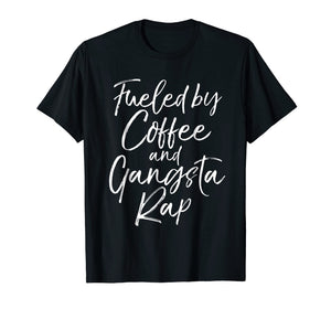Fueled by Coffee and Gangsta Rap Shirt for Women Funny Gift
