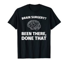 Load image into Gallery viewer, Brain Surgery? Been There, Done That - Funny Doctor T-Shirt
