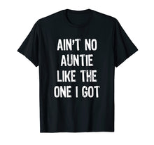 Load image into Gallery viewer, Ain't No Auntie Like The One I Got T-Shirt
