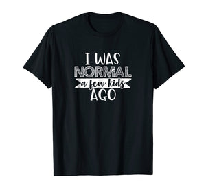 I Was Normal A few Kids Ago Cute Funny Mom Life T-Shirt