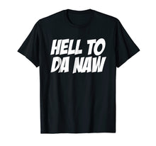 Load image into Gallery viewer, Hell To Da Naw Tshirt, Funny Hell No Shirt, No T Shirt
