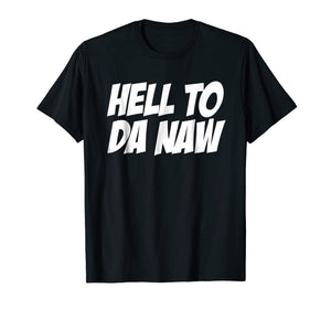 Hell To Da Naw Tshirt, Funny Hell No Shirt, No T Shirt