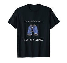 Load image into Gallery viewer, Can't Talk Now...I'm Birding Bird-watching T-shirt
