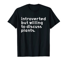 Load image into Gallery viewer, Introverted but willing to discuss plants T shirt
