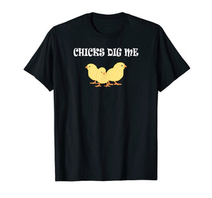 Chicks Dig Me T-Shirt : Funny Gift