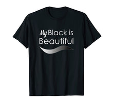 Load image into Gallery viewer, My Black is Beautiful T Shirt
