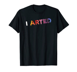 I Arted - Funny Artist Art Teacher Crafter Painter T-Shirt