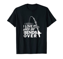 Load image into Gallery viewer, I Love It When She Bends Over - Funny Fishing T-Shirt

