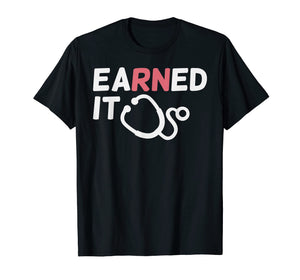 Earned It RN Nursing School Registered Nurse Graduation Gift T-Shirt