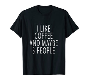 Chummy I Like Coffee And Maybe 3 People T Shirt Chummy Tees