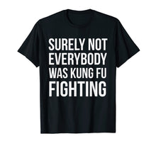 Load image into Gallery viewer, Surely Not Everybody Was Kung Fu Fighting T-shirt
