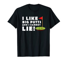 Load image into Gallery viewer, I Like Big Putts and I Cannot Lie Golf T-Shirt Funny Mens
