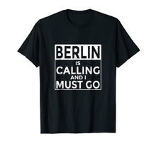 Load image into Gallery viewer, Funny Germany T-Shirt Berlin is Calling and I Must Go
