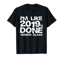 Load image into Gallery viewer, I&#39;m Like 2019% Done Class 2019 Graduating Senior T-Shirt
