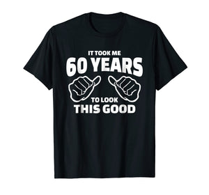 60th Birthday Gift - It Took Me 60 Years To Look This Good