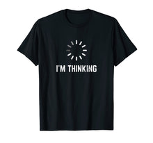 Load image into Gallery viewer, I'm Thinking Funny T-shirt for Geeks Nerds Programmers
