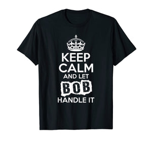 Bob T-Shirt Keep Calm and Let Bob Handle It