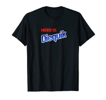 Load image into Gallery viewer, Need To Diequik Tshirt
