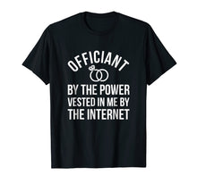 Load image into Gallery viewer, Officiant By The Power Vested In Me By The Internet T-Shirt
