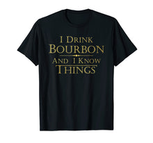 Load image into Gallery viewer, I Drink Bourbon and I Know Things Funny Tee Shirt Gift
