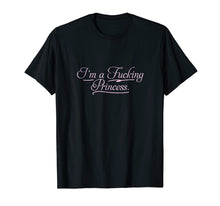 Load image into Gallery viewer, I&#39;m a fucking Princess T-shirt | Profanity Adult Gifts
