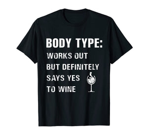 Body type works out but definitely says yes to wine Tshirt