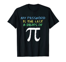 Load image into Gallery viewer, My Password Is The Last 8 Digits Of Pi Cool Pi Day T-Shirt
