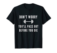 Load image into Gallery viewer, Don't Worry You'll Pass Out Before You Die Fitness T-Shirt
