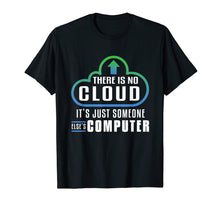 Load image into Gallery viewer, There Is No Cloud It&#39;s Just Someone Else&#39;s Computer T-Shirt
