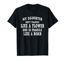 Load image into Gallery viewer, My daughter isn&#39;t fragile like a flower T-Shirt
