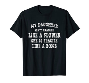 My daughter isn't fragile like a flower T-Shirt