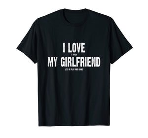 I Love It When My Girlfriend Lets Me Play Video Games Shirt