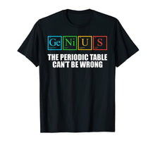 Load image into Gallery viewer, Genius Periodic Table of Elements TShirt Nerdy Periodically
