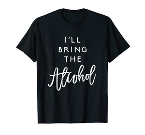 I'll Bring The Alcohol Shirt Funny Party Group Tee Drinking