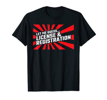 Load image into Gallery viewer, Let Me Guess License &amp; Registration - Street Car Drag Racing T-Shirt

