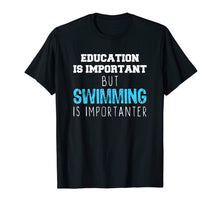 Load image into Gallery viewer, Education Is Important But Swimming Is Importanter T-Shirt
