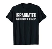 Load image into Gallery viewer, I Graduated Can I Go Back To Bed Now T-Shirt Graduation Gift
