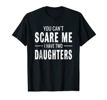 Load image into Gallery viewer, You Can't Scare Me I Have Two Daughters T-shirt
