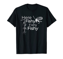 Load image into Gallery viewer, Here Fishy Fishy Fishy T-Shirt Funny Fishermen's Fish Shirt
