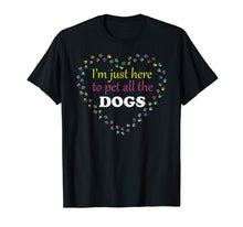 Load image into Gallery viewer, I&#39;m just here to pet all the DOGS Tshirt | Funny Groomer Pet
