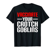 Load image into Gallery viewer, Funny Pro Vaccination Vaccinate Your Crotch Goblins T-Shirt
