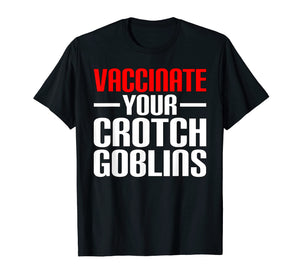 Funny Pro Vaccination Vaccinate Your Crotch Goblins T-Shirt