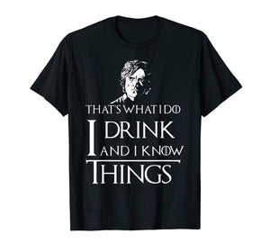 I Drink and I Know Things T-Shirt