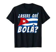 Load image into Gallery viewer, Funny Cuban Saying Havana Cuba Flag Asere Que Bola T-Shirt

