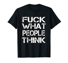 Load image into Gallery viewer, Fuck What People Think T Shirt
