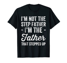 Load image into Gallery viewer, I&#39;m Not The Step Father I&#39;m The Father That Stepped Up Shirt
