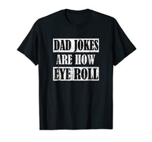 Load image into Gallery viewer, Dad Jokes Are How Eye Roll Shirt Funny Daddy Gift
