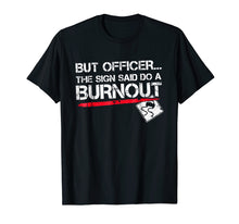 Load image into Gallery viewer, But Officer the Sign Said Do A Burnout Funny Car T-Shirt
