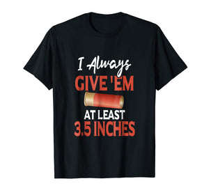 Always Give 'Em At Least 3.5 Inches | Shotgun Hunting Shirt